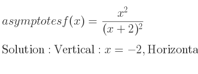 The asymptotes of f(x)=(x^2)/((x+2)^2) is Vertical: x=-2,Horizontal: y=1